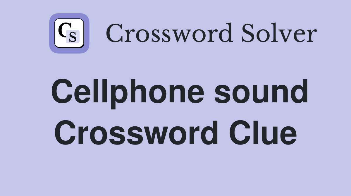 Cellphone sound Crossword Clue
