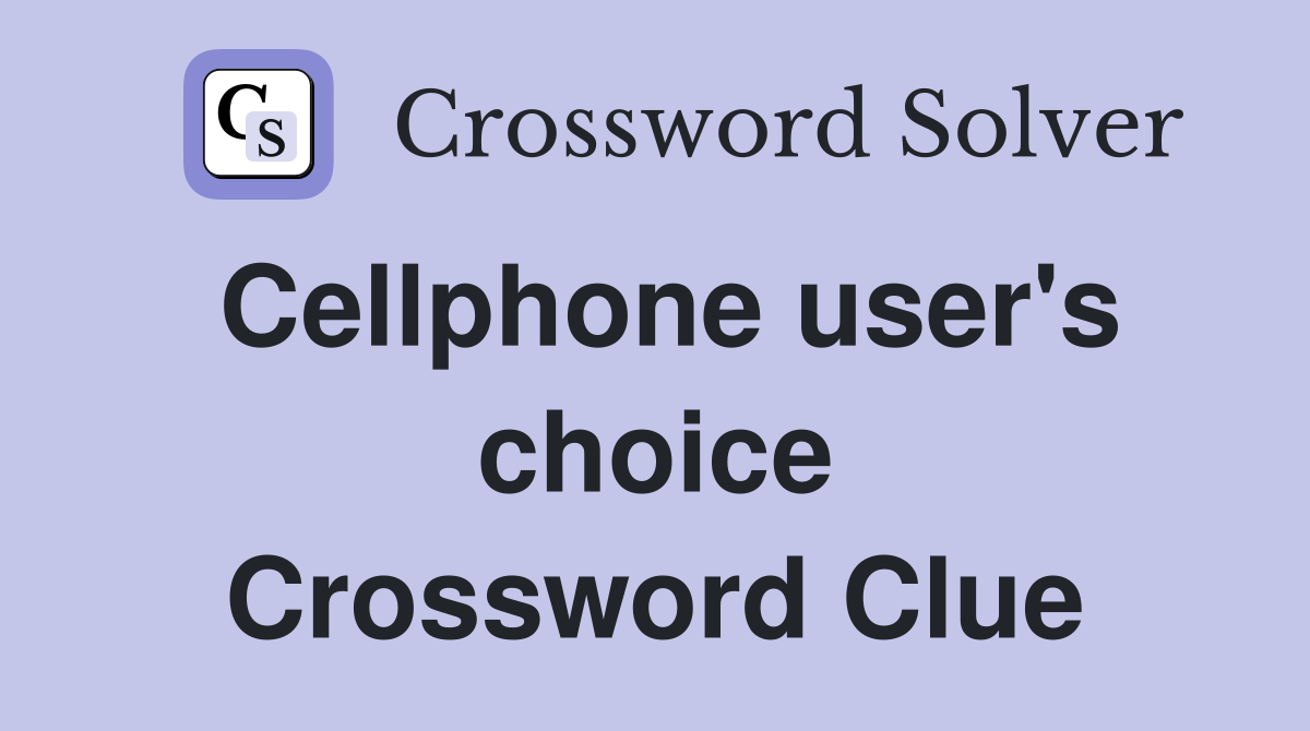 Cellphone user's choice Crossword Clue