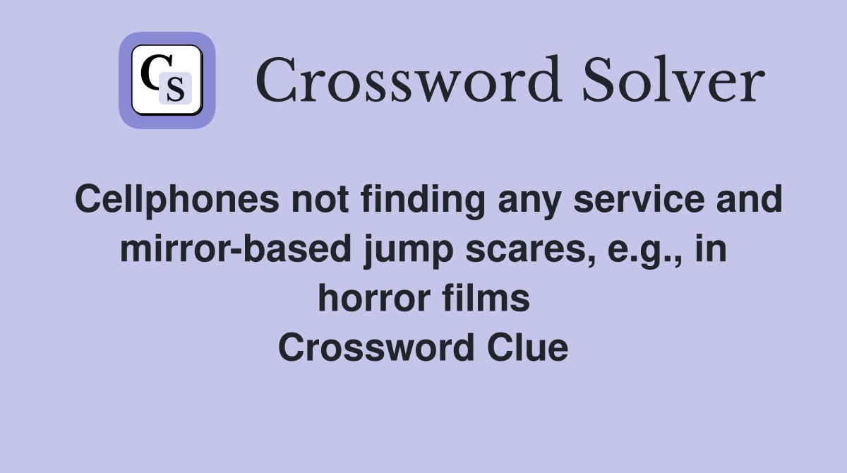 Cellphones not finding any service and mirror-based jump scares, e.g., in horror films Crossword Clue
