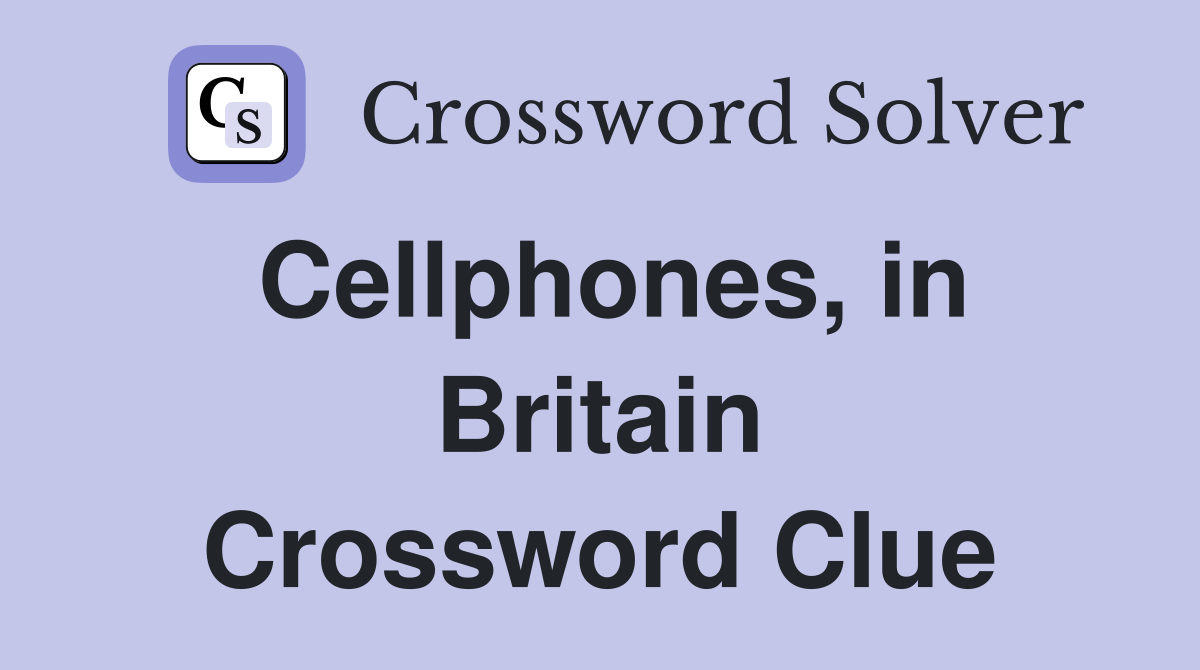 Cellphones, in Britain Crossword Clue