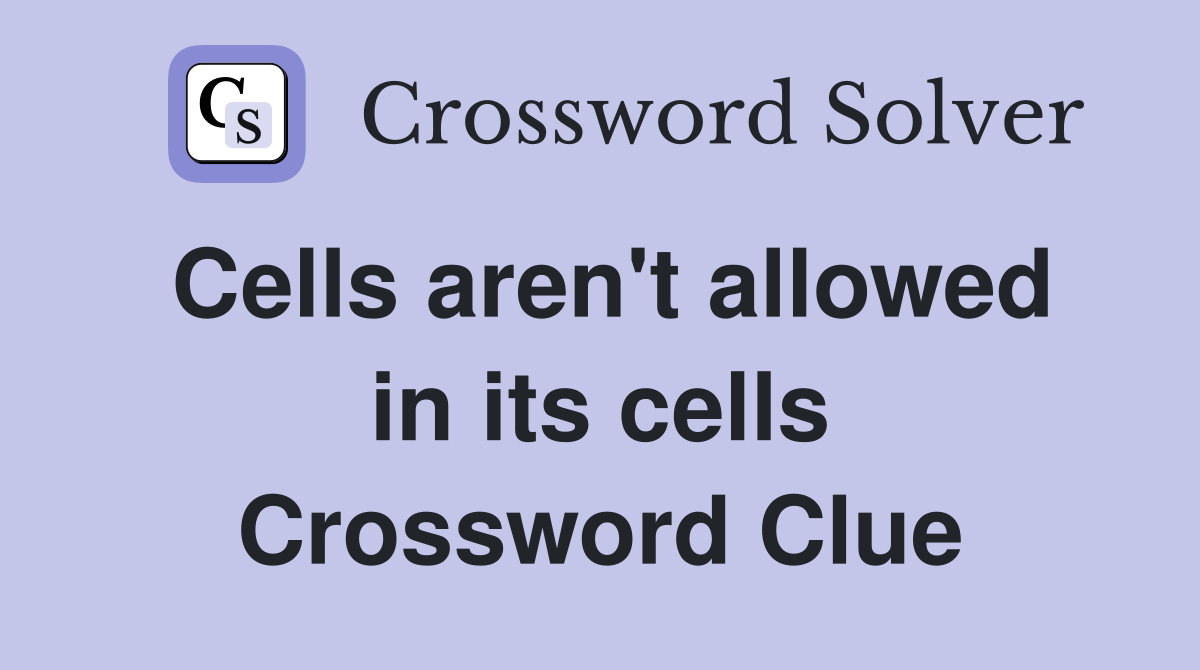 Cells aren't allowed in its cells Crossword Clue