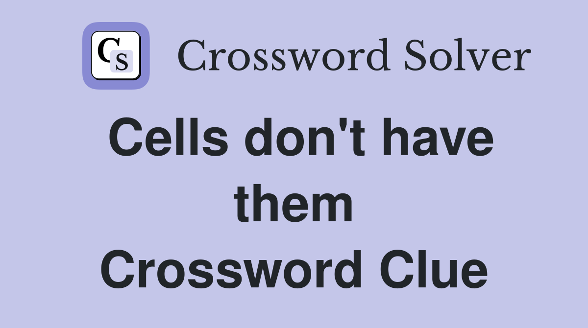 Cells don't have them Crossword Clue