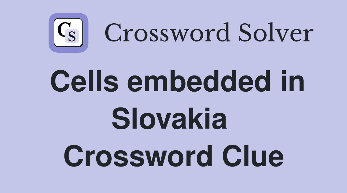 Cells embedded in Slovakia  Crossword Clue