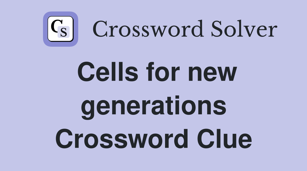 Cells for new generations Crossword Clue