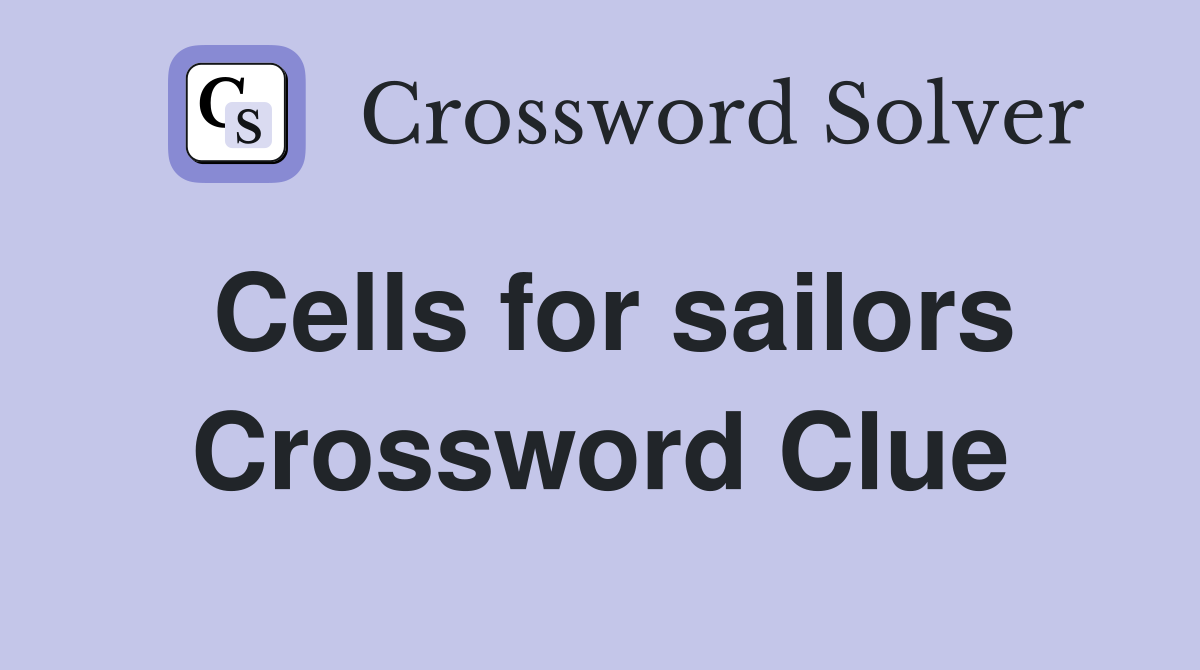 Cells for sailors Crossword Clue