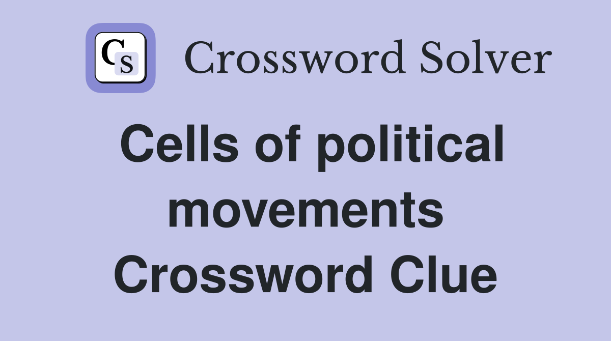 Cells of political movements Crossword Clue