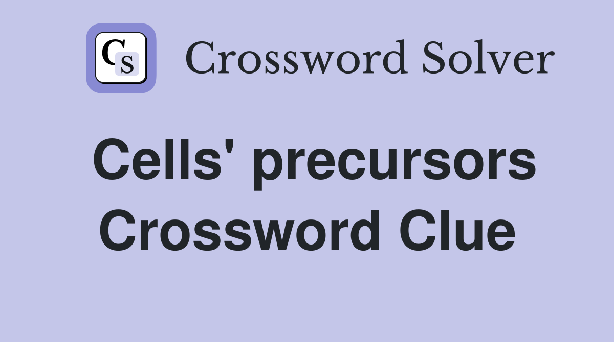 Cells' precursors Crossword Clue
