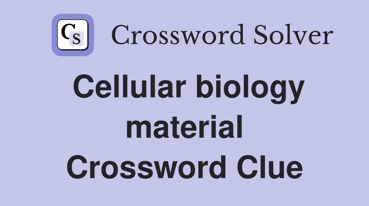Cellular biology material Crossword Clue
