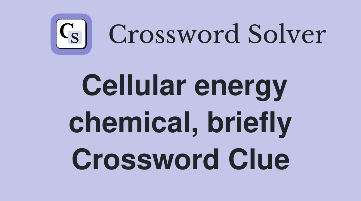 Cellular energy chemical, briefly Crossword Clue