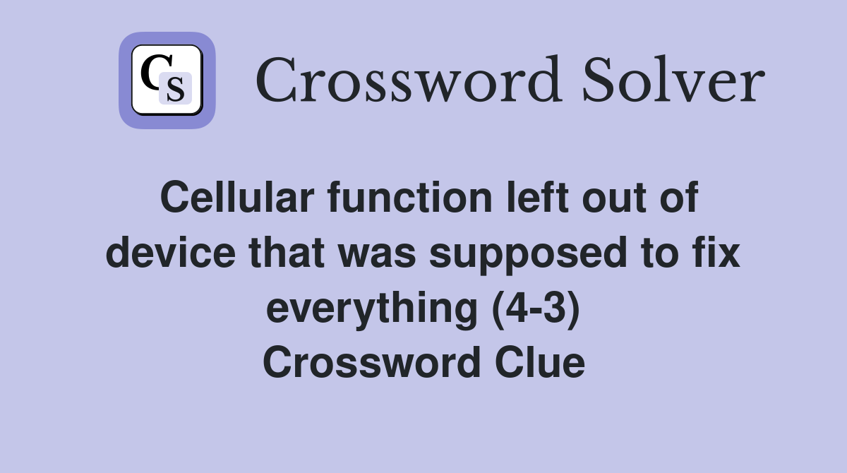 Cellular function left out of device that was supposed to fix everything (4-3) Crossword Clue