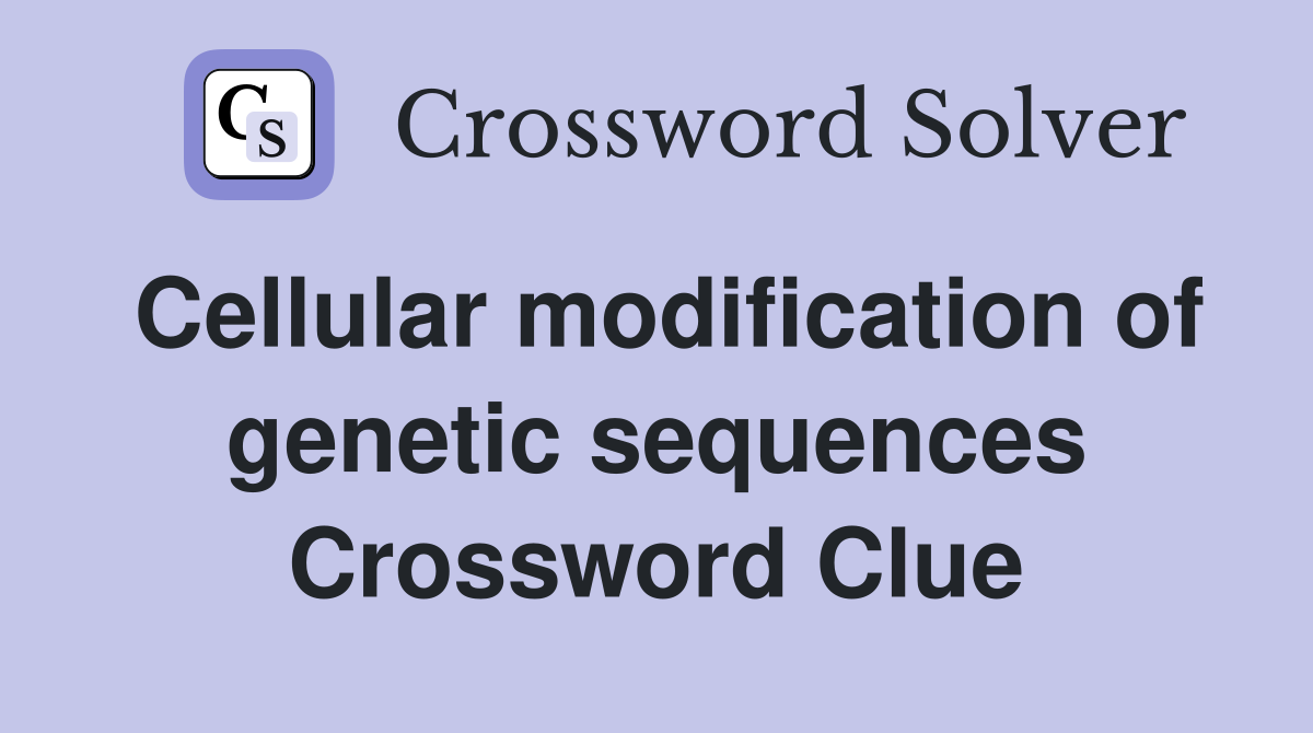 Cellular modification of genetic sequences Crossword Clue