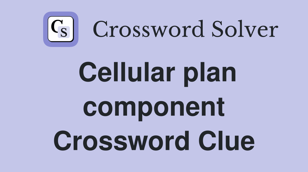Cellular plan component Crossword Clue
