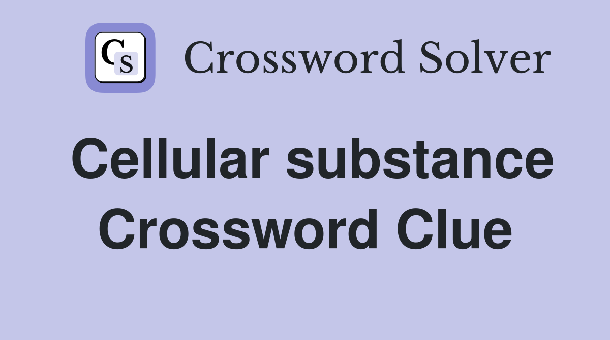 Cellular substance Crossword Clue