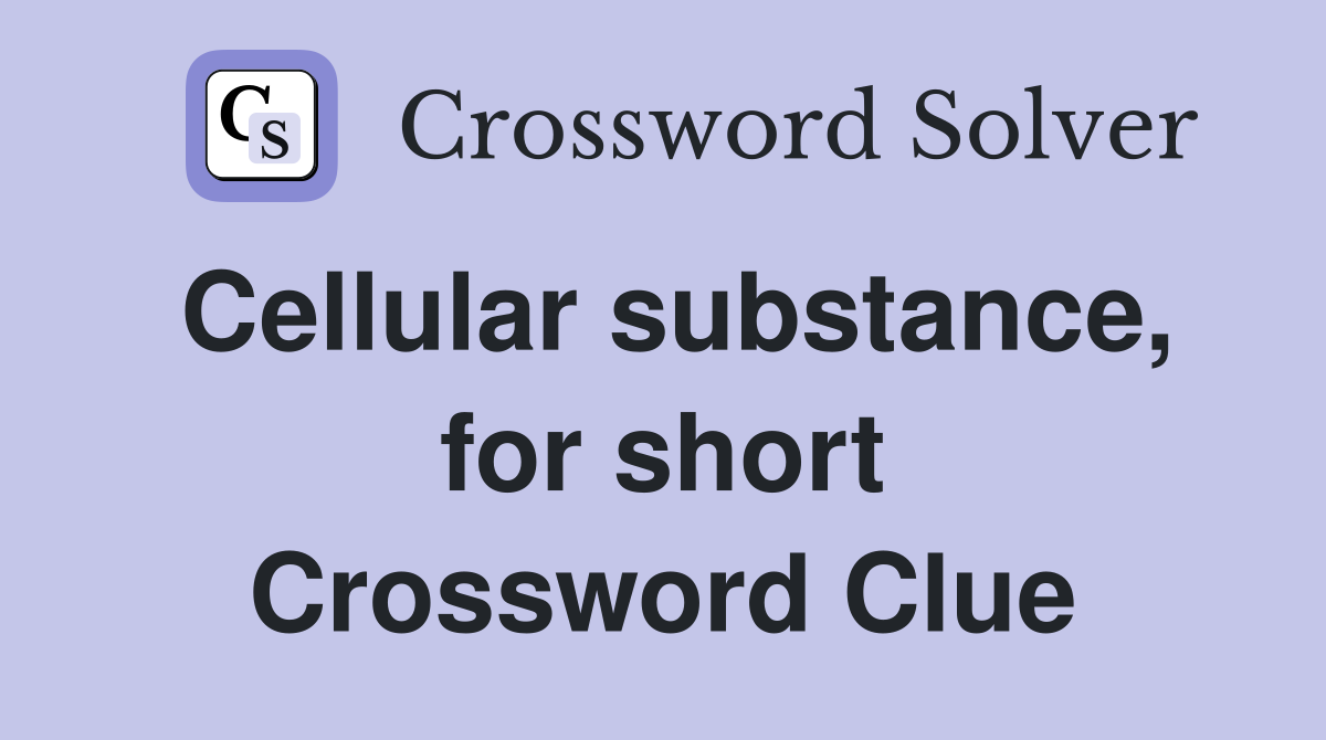 Cellular substance, for short Crossword Clue