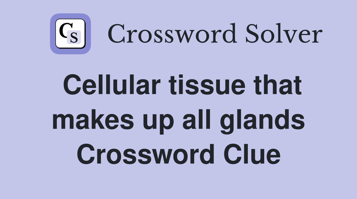 Cellular tissue that makes up all glands Crossword Clue