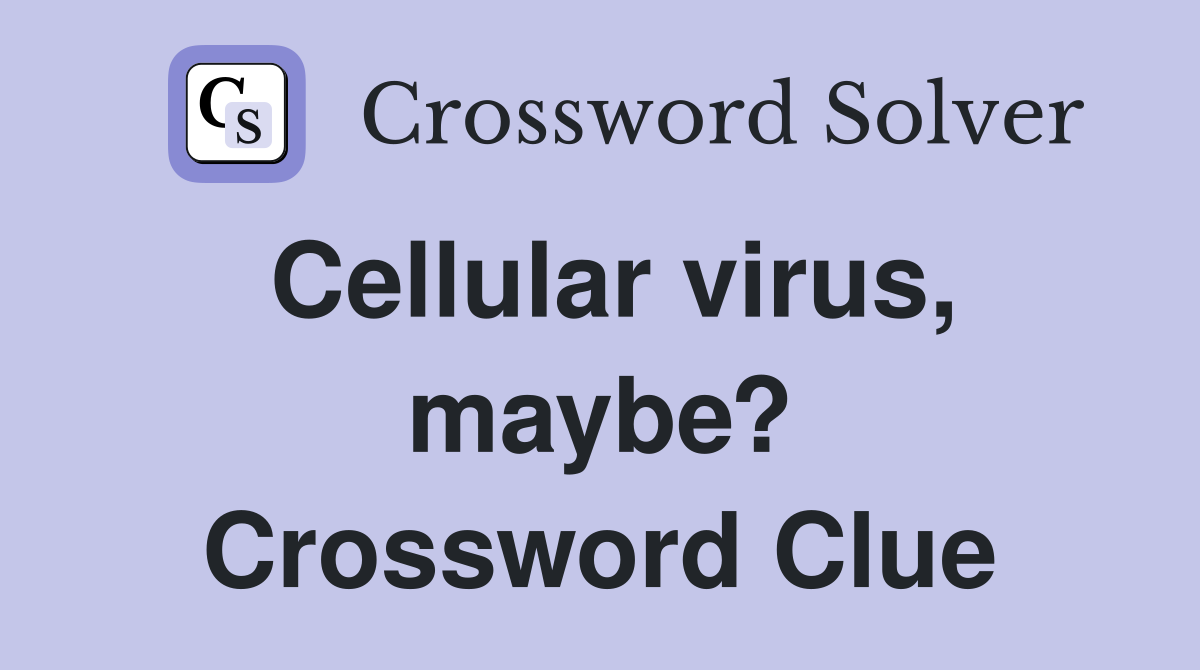 Cellular virus, maybe? Crossword Clue