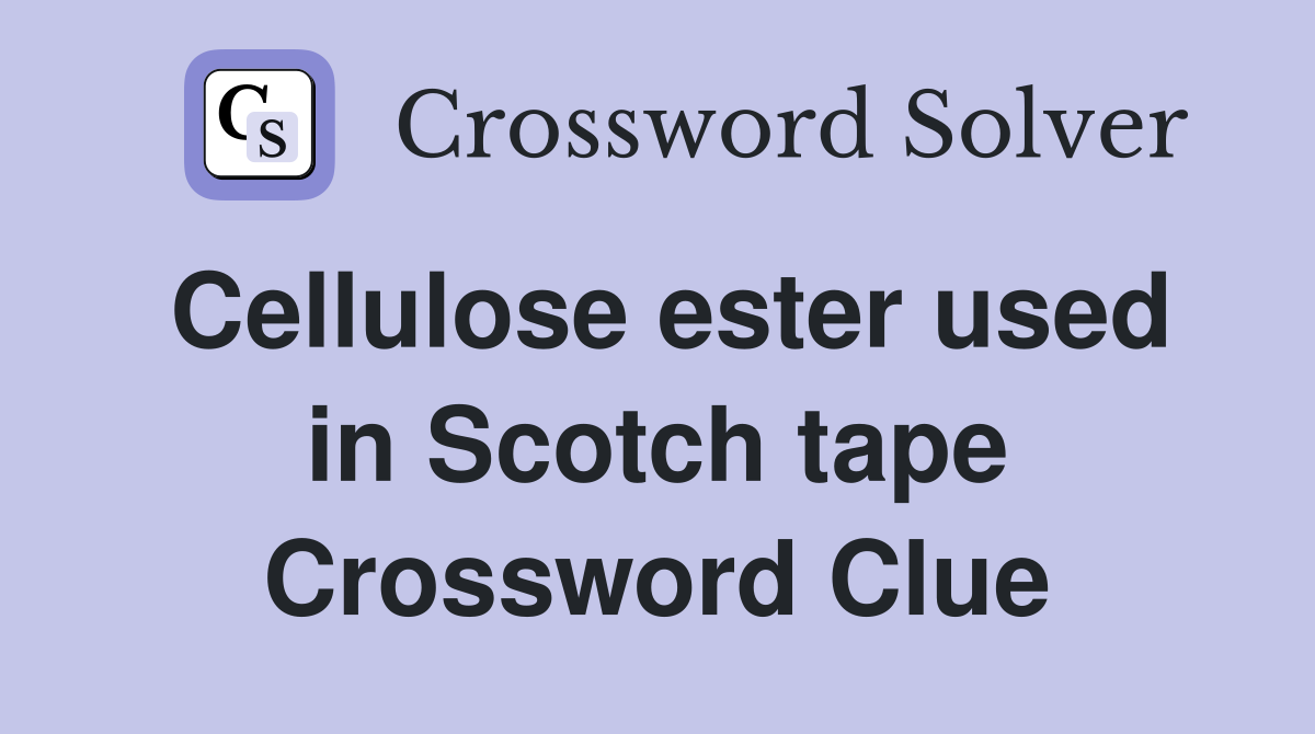 Cellulose ester used in Scotch tape Crossword Clue