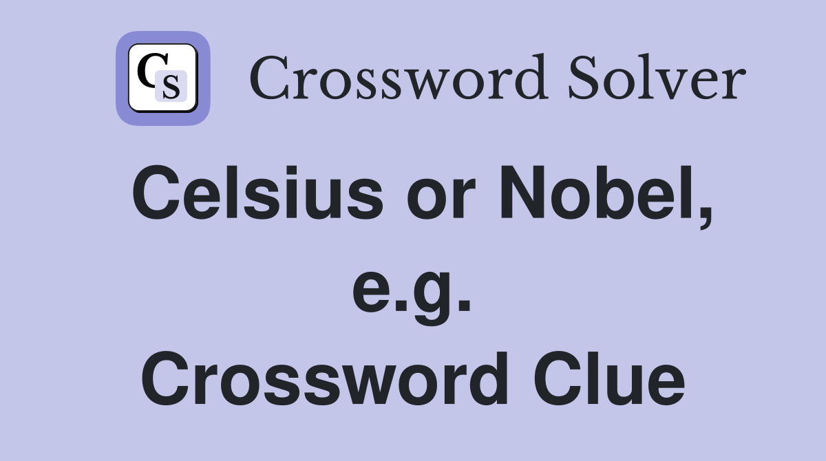 Celsius or Nobel, e.g. Crossword Clue