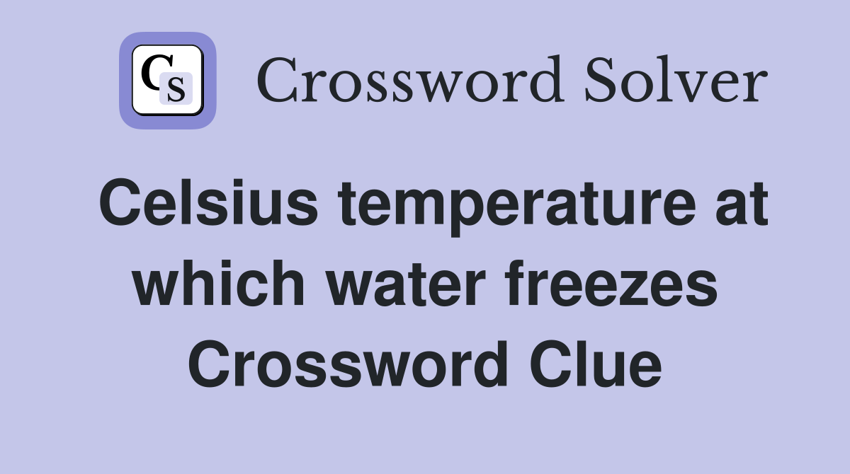 Celsius temperature at which water freezes Crossword Clue