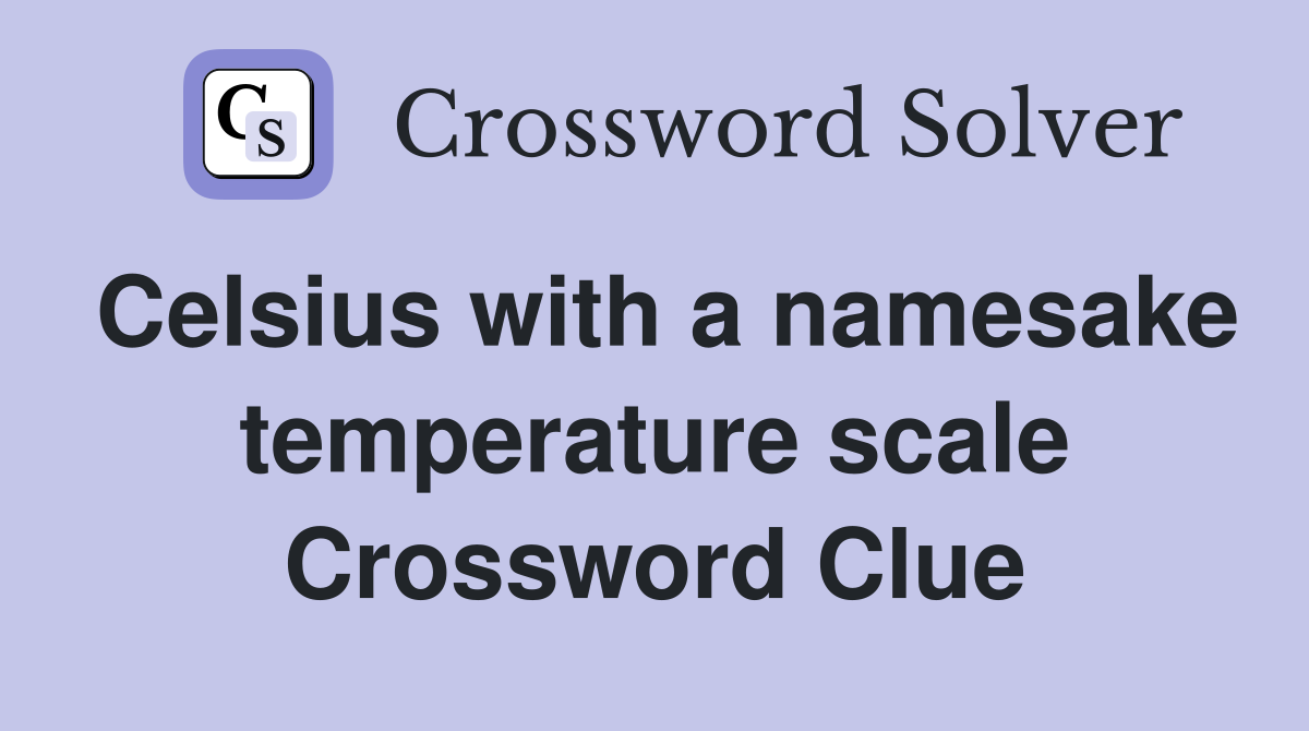 Celsius with a namesake temperature scale Crossword Clue