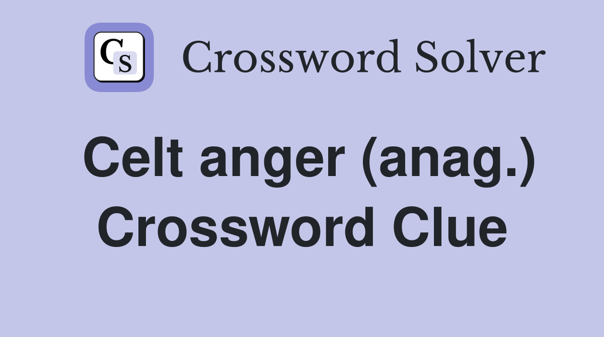 Celt anger (anag.) Crossword Clue
