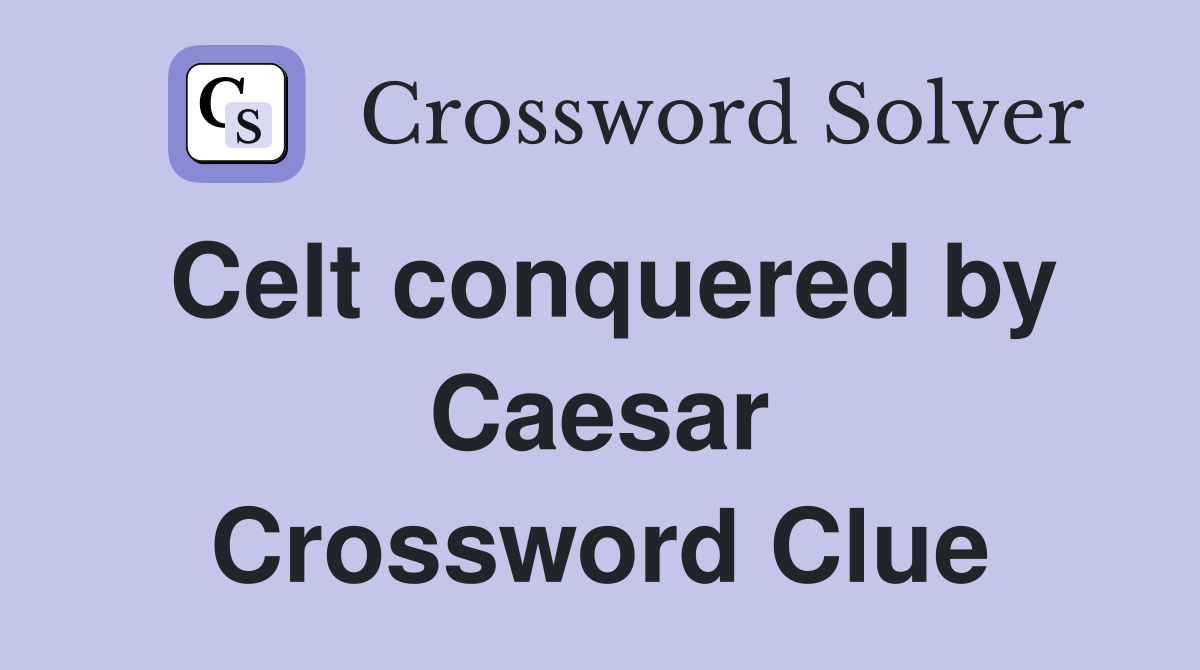 Celt conquered by Caesar Crossword Clue
