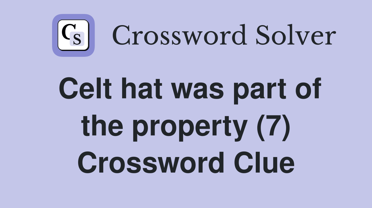 Celt hat was part of the property (7) Crossword Clue