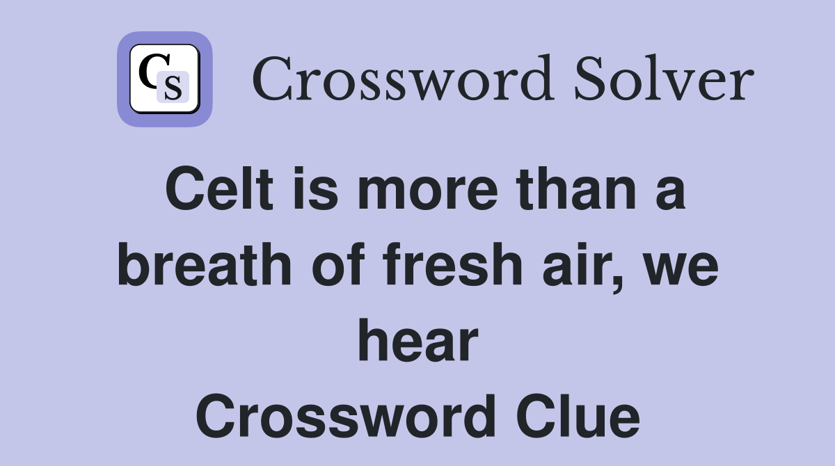 Celt is more than a breath of fresh air, we hear Crossword Clue
