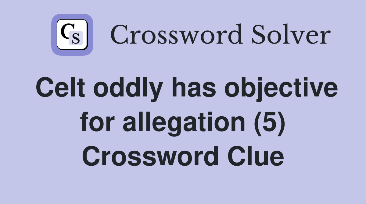 Celt oddly has objective for allegation (5) Crossword Clue