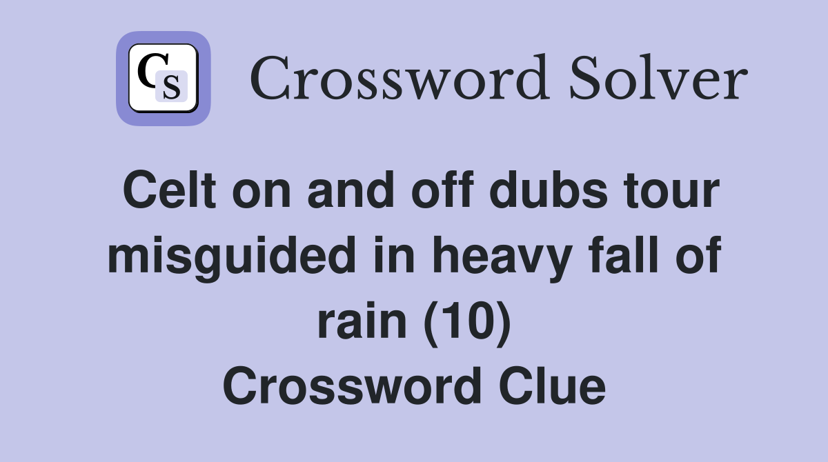 Celt on and off dubs tour misguided in heavy fall of rain (10) Crossword Clue