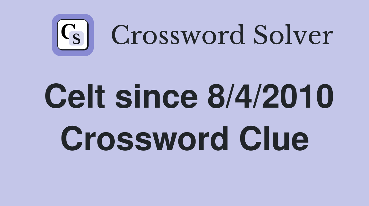 Celt since 8/4/2010 Crossword Clue
