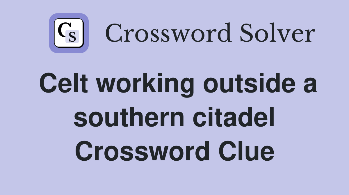 Celt working outside a southern citadel Crossword Clue