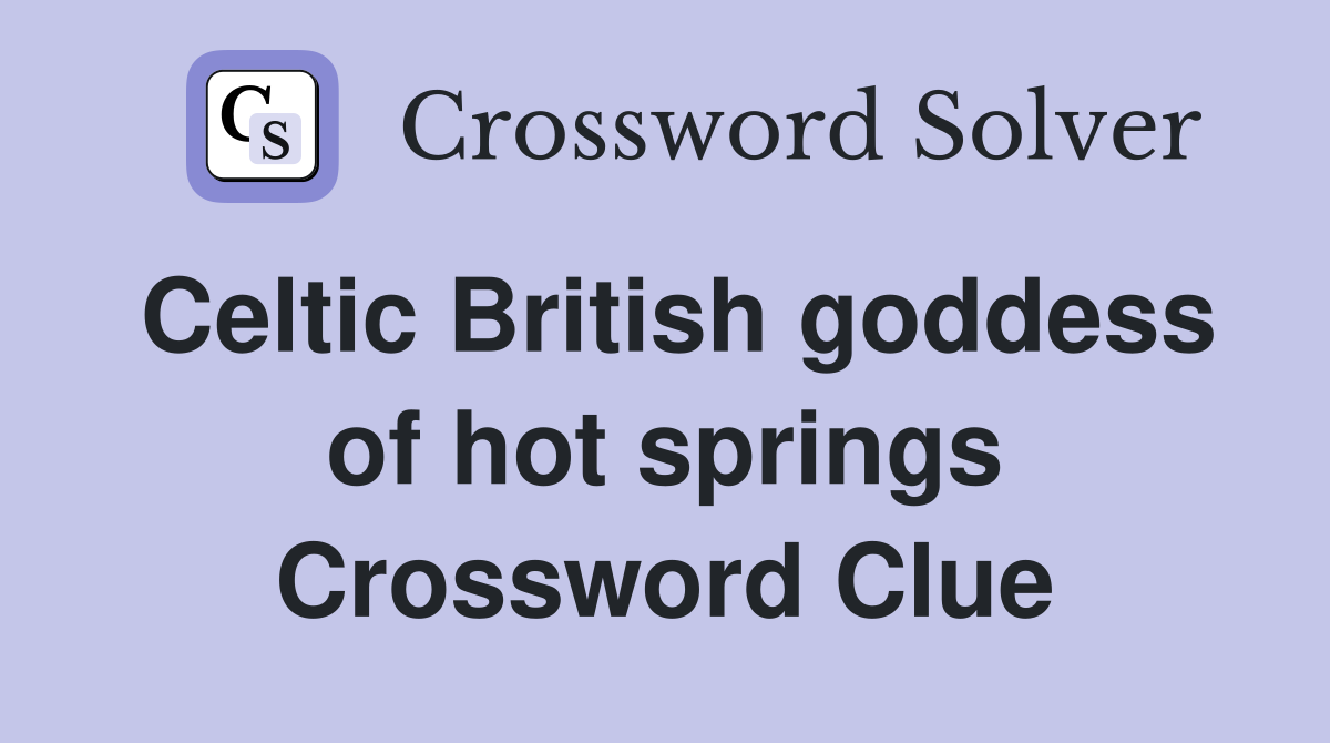 Celtic British goddess of hot springs Crossword Clue