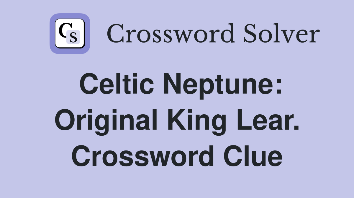 Celtic Neptune: Original King Lear. Crossword Clue