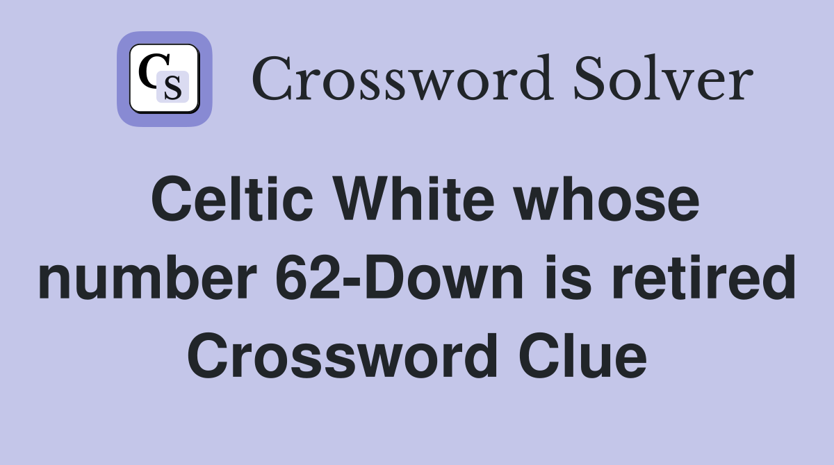 Celtic White whose number 62-Down is retired Crossword Clue