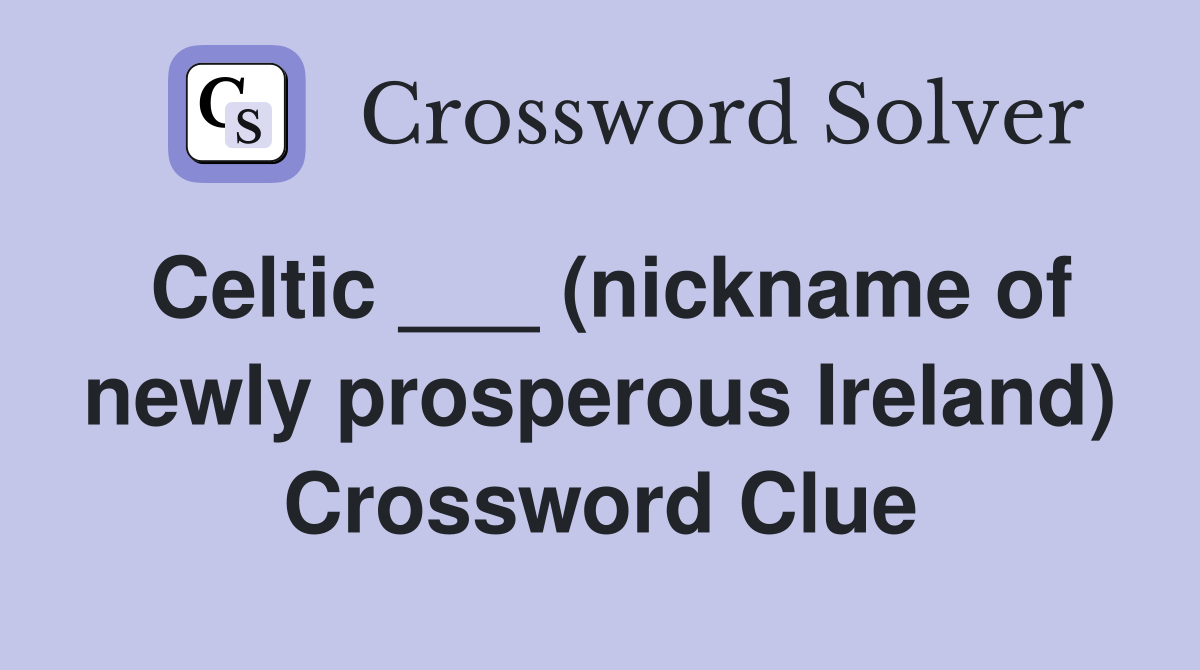 Celtic ___ (nickname of newly prosperous Ireland) Crossword Clue