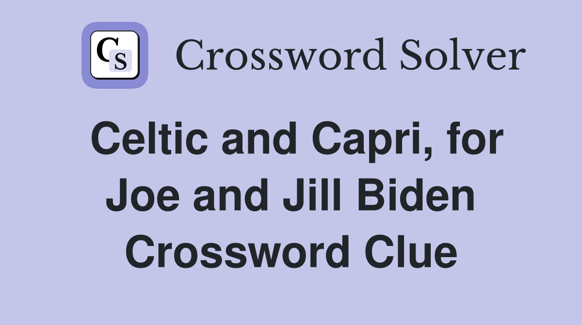 Celtic and Capri, for Joe and Jill Biden Crossword Clue