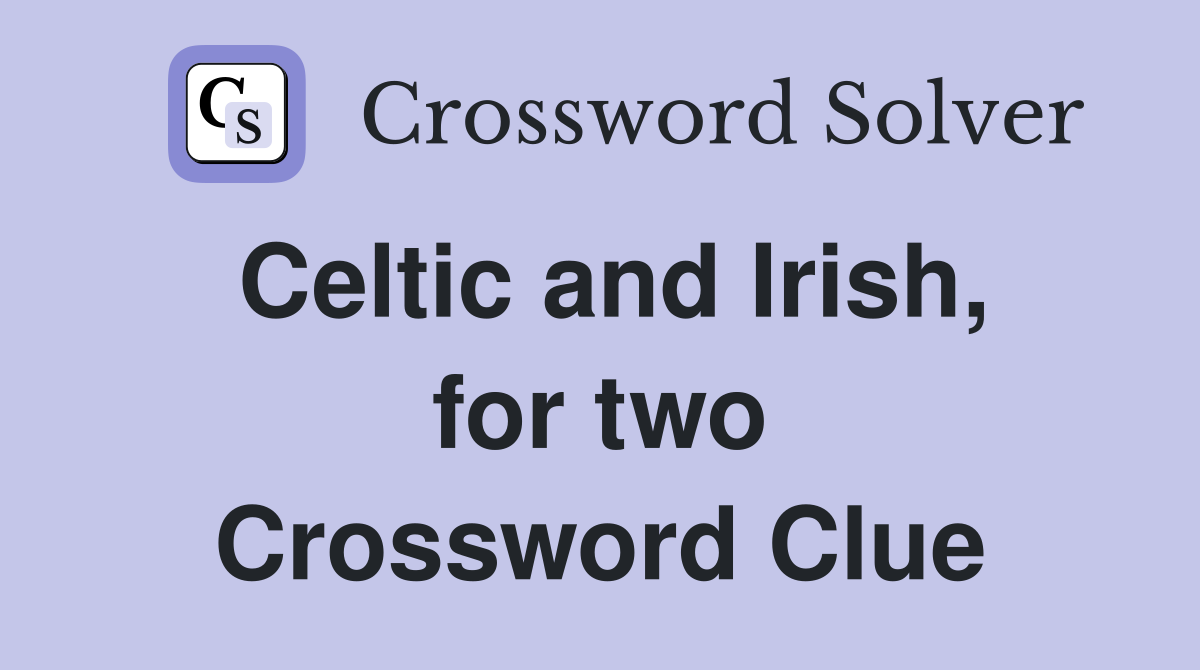 Celtic and Irish, for two Crossword Clue