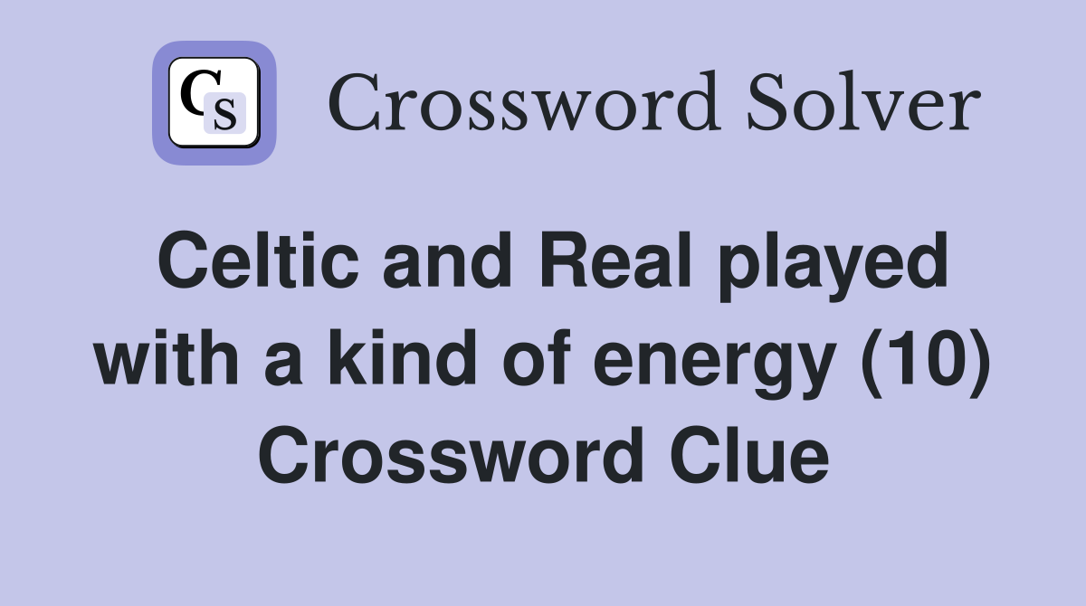 Celtic and Real played with a kind of energy (10) Crossword Clue