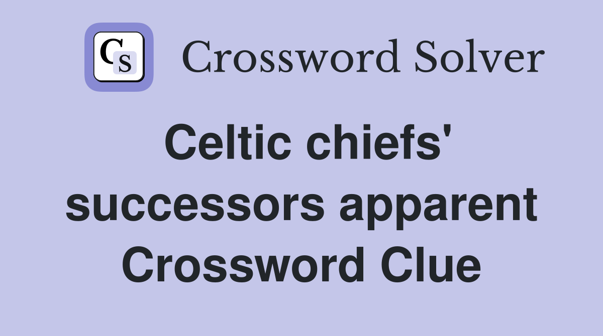 Celtic chiefs' successors apparent Crossword Clue
