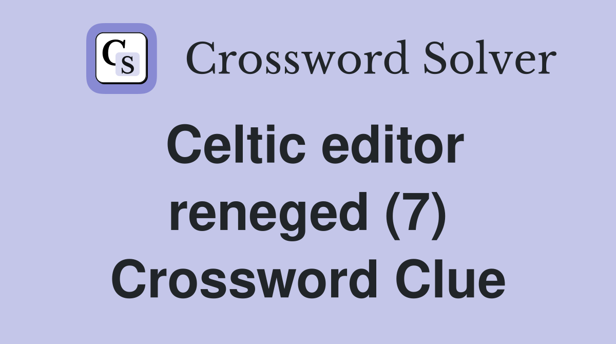 Celtic editor reneged (7) Crossword Clue