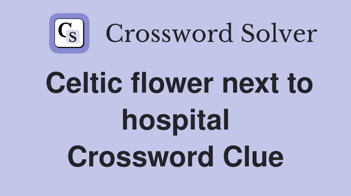Celtic flower next to hospital Crossword Clue