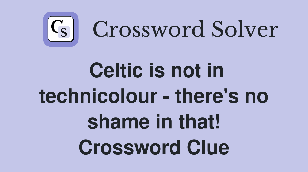 Celtic is not in technicolour - there's no shame in that! Crossword Clue