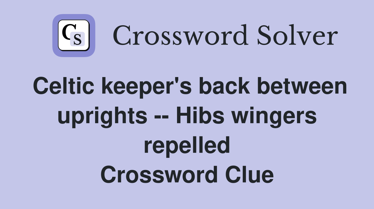 Celtic keeper's back between uprights -- Hibs wingers repelled Crossword Clue