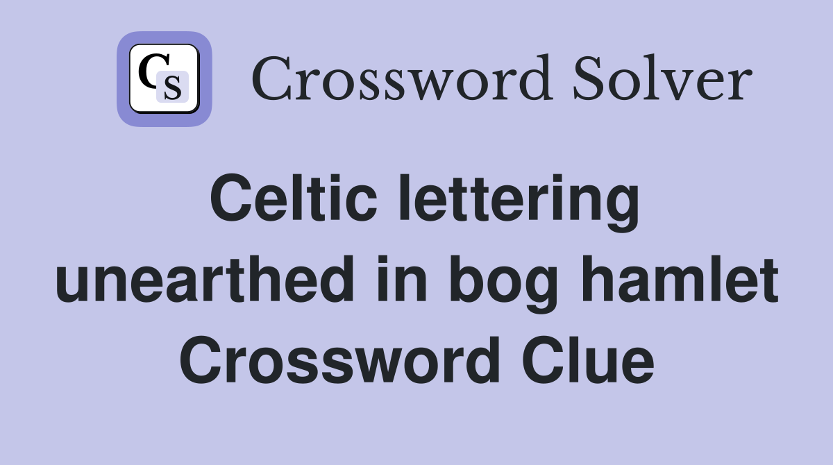 Celtic lettering unearthed in bog hamlet Crossword Clue
