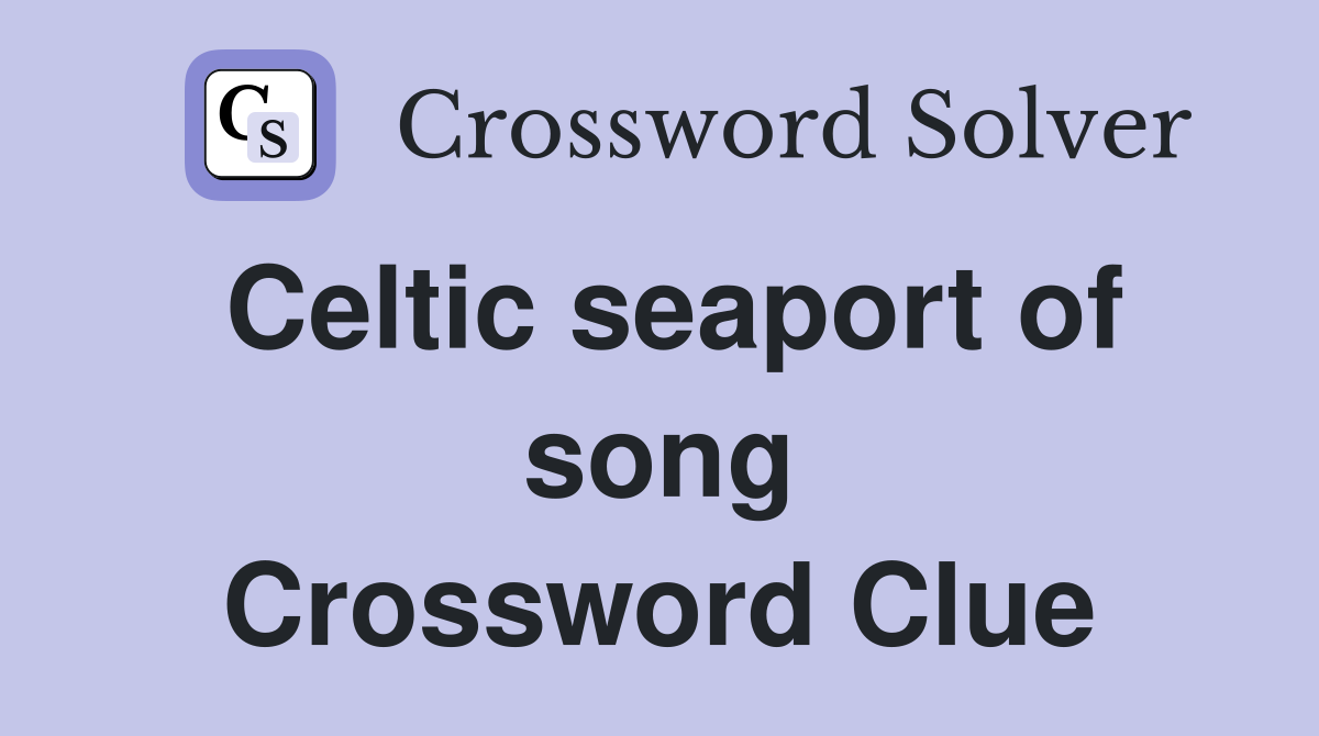 Celtic seaport of song Crossword Clue