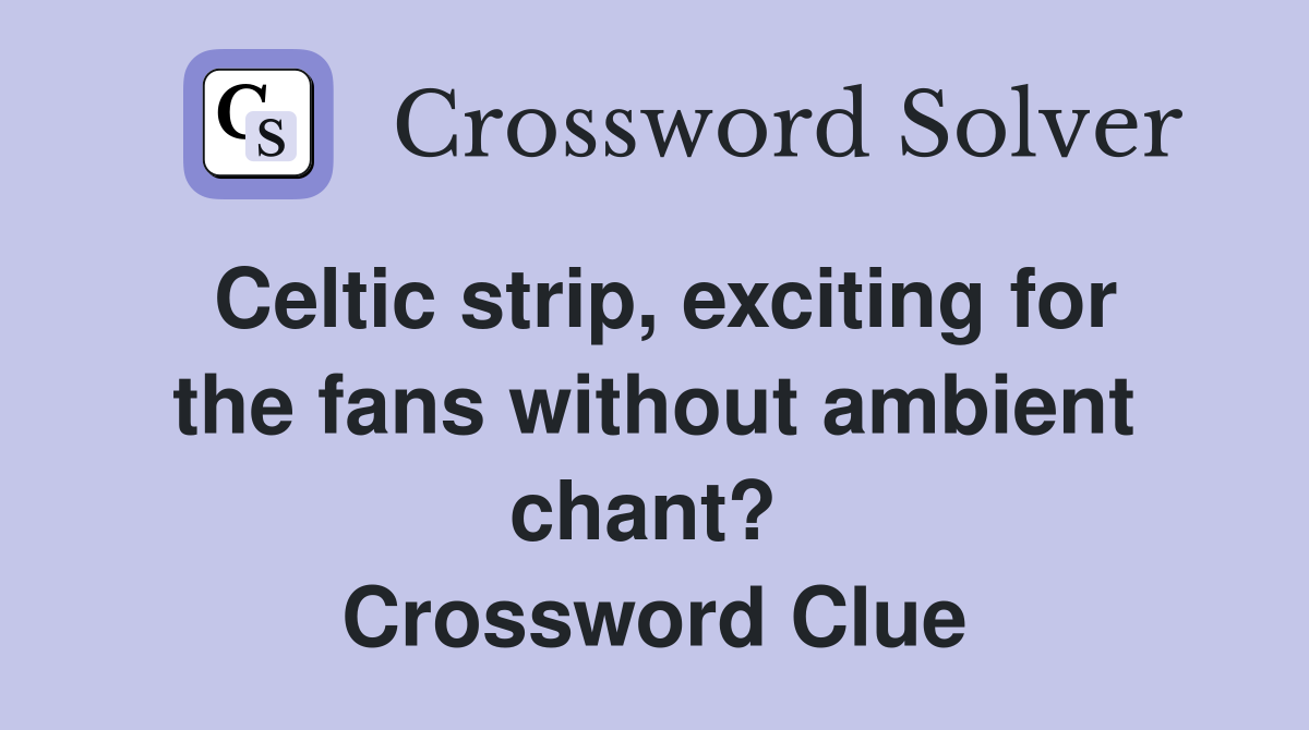 Celtic strip, exciting for the fans without ambient chant?  Crossword Clue