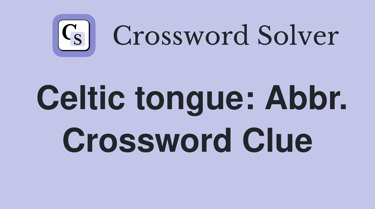 Celtic tongue: Abbr. Crossword Clue