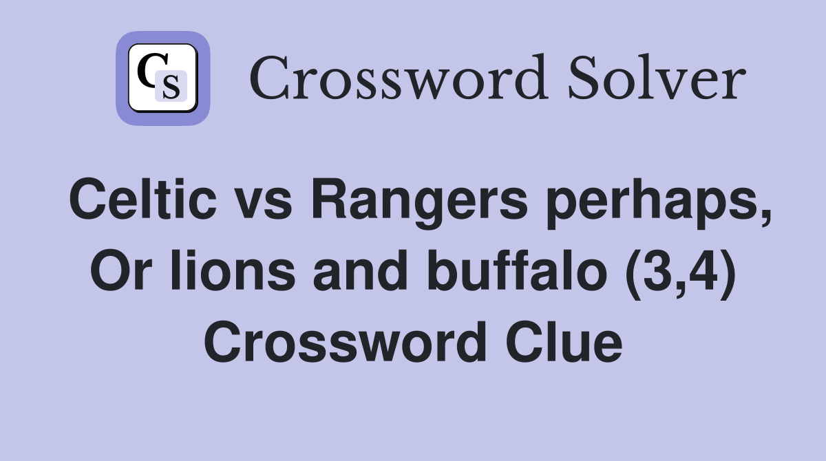 Celtic vs Rangers perhaps, Or lions and buffalo (3,4) Crossword Clue