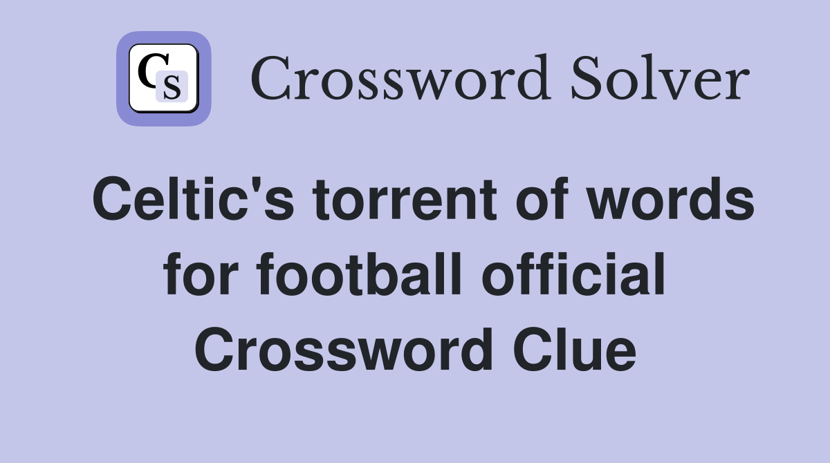 Celtic's torrent of words for football official Crossword Clue